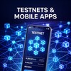 TESTNETS & MOBILE APPS