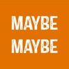 MAYBE MAYBE